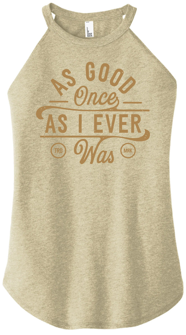 As Good Once As I Ever Was Women Halter Tank