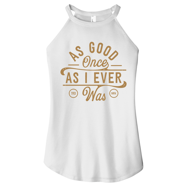 As Good Once As I Ever Was Women Halter Tank