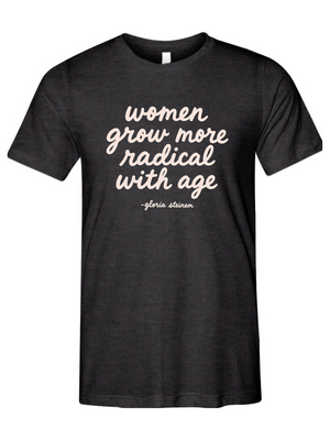 Women Grow More Radical With Age - Gloria Steinem Inspired Unisex Tee