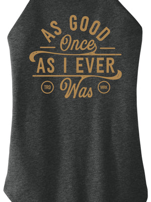 As Good Once As I Ever Was Women Halter Tank