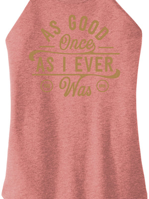 As Good Once As I Ever Was Women Halter Tank