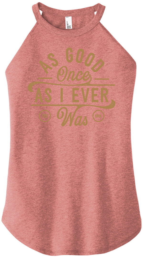 As Good Once As I Ever Was Women Halter Tank