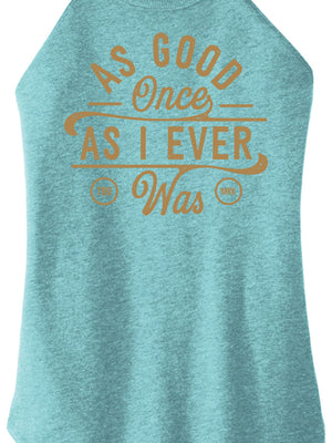 As Good Once As I Ever Was Women Halter Tank