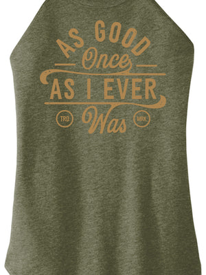As Good Once As I Ever Was Women Halter Tank