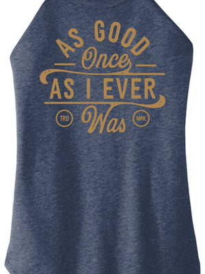 As Good Once As I Ever Was Women Halter Tank