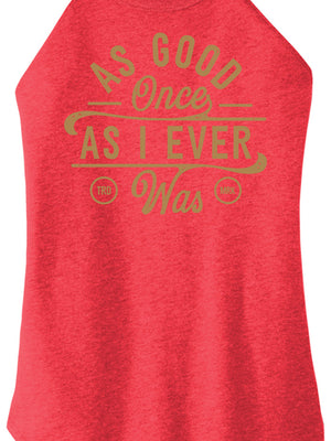 As Good Once As I Ever Was Women Halter Tank