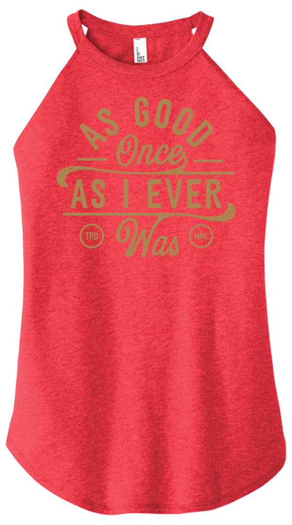 As Good Once As I Ever Was Women Halter Tank