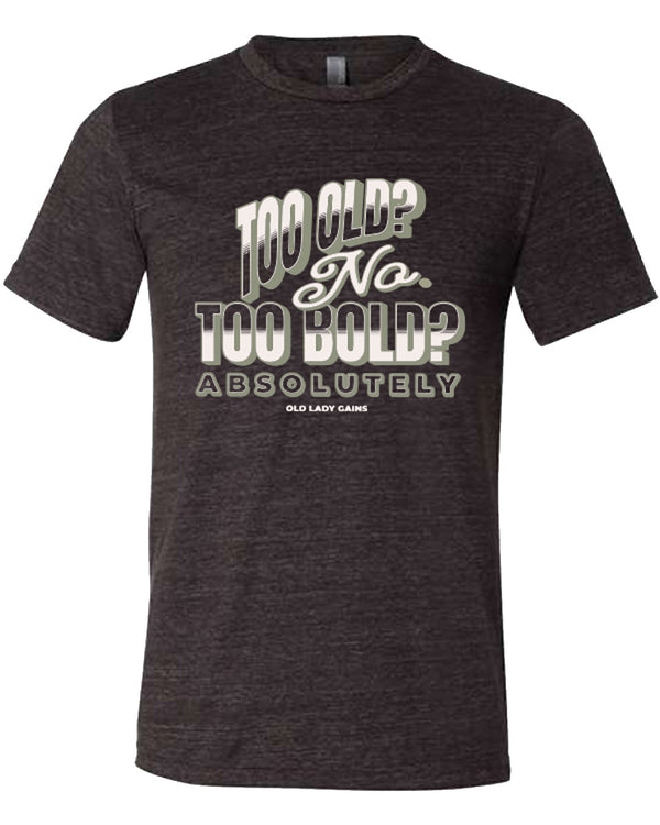 Too Bold - Absolutely Unisex Tee