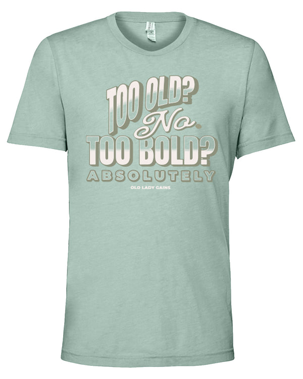 Too Bold - Absolutely Unisex Tee