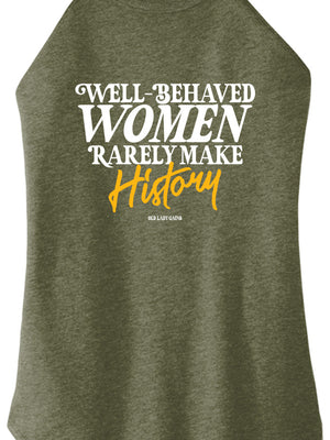 Well-behaved women rarely make history halter tank top