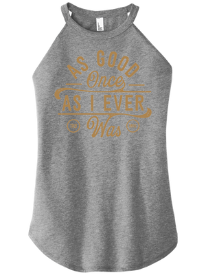 As Good Once As I Ever Was Women Halter Tank