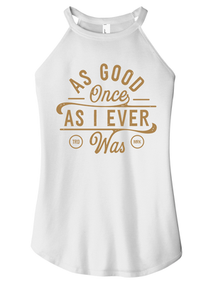 As Good Once As I Ever Was Women Halter Tank
