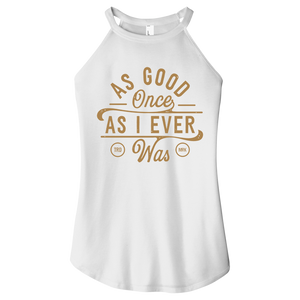 As Good Once As I Ever Was Women Halter Tank